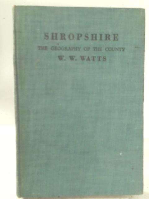 Shropshire; The Geography of the County By W. W. Watts