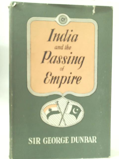 India and the Passing of Empire By Sir George Dunbar