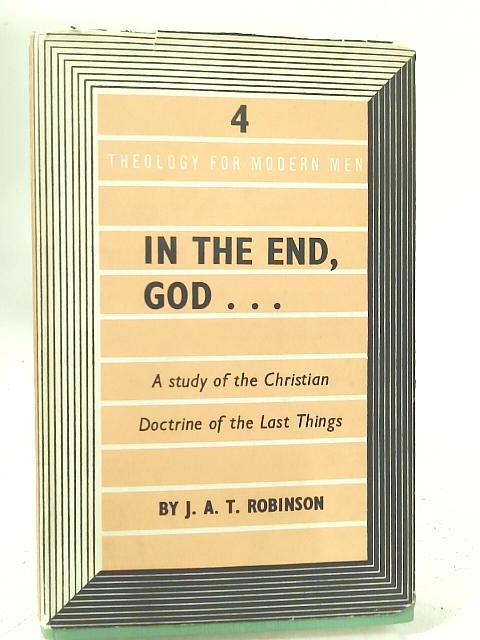 In The End God By J. A. T. Robinson