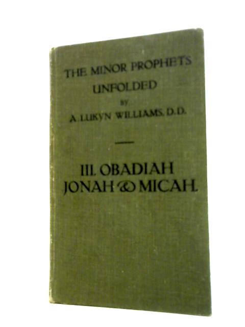 The Minor Prophets Unfolded Vol.III Obadiah, Jonah and Micah By A Lukyn Williams