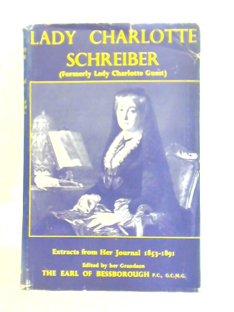 Lady Charlotte Schreiber Extracts From Her Journal 1853 - 1891 By The Earl Of Bessborough
