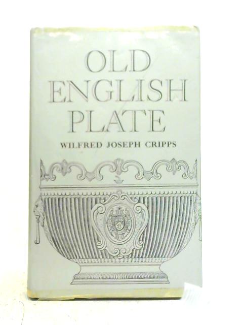 Old English Plate: Ecclesiastical Decorative and Domestic: Its Makers and Marks By William Joseph Cripps
