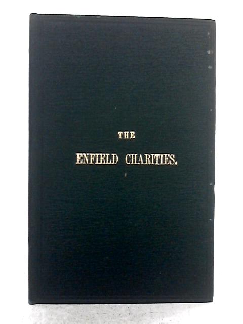 An Account of the Origin and Present Position of the Charities and of some of the Public Funds and Properties Belonging to the Parish of Enfield, Middlesex By Henry Corbin Weld