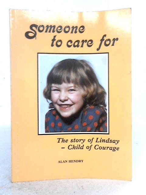 Someone to Care for: the Story of Lindsay - Child of Courage By Alan Hendry