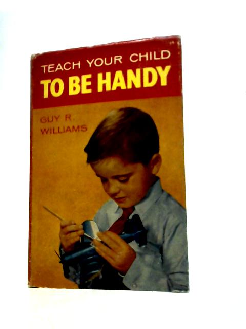 Teach Your Child To Be Handy By Guy R. Williams