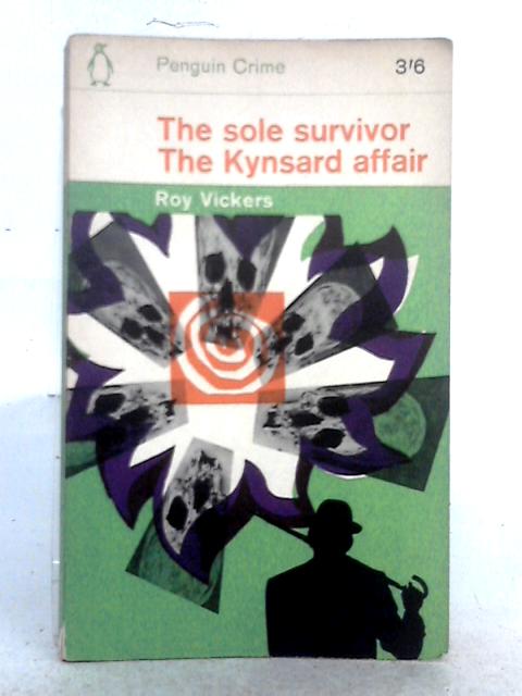 The Sole Survivor, and, The Kynsard Affair By Roy Vickers