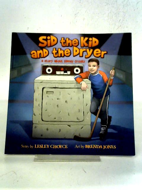 Sid the Kid and the Dryer: A Story About Sidney Crosby By Lesley Choyce