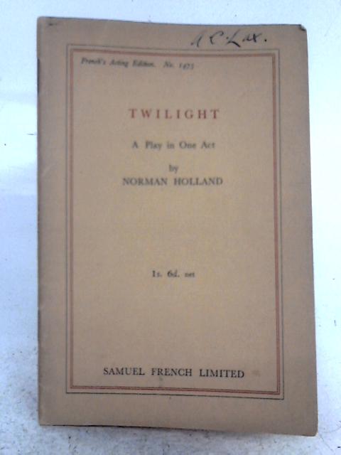 Twilight; a Play in One Act (French's Acting Edition. No. 1475.) By Norman Holland