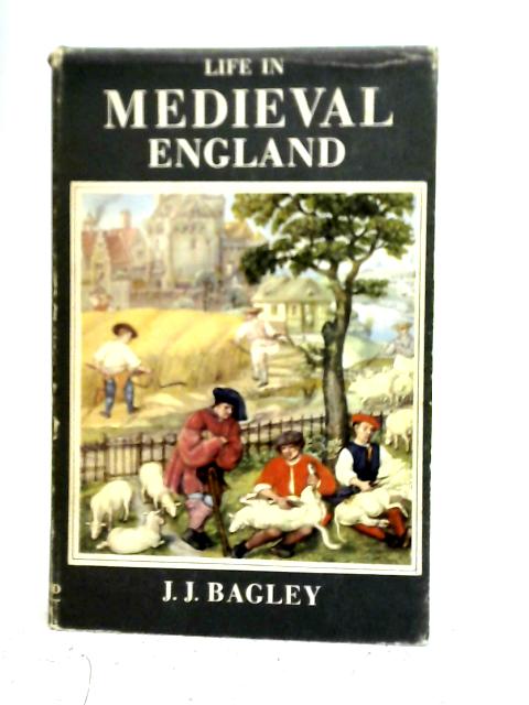 Life In Medieval England von J.J.Bagley