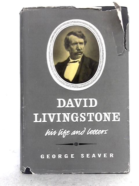 David Livingstone: His Life and Letters von George Seaver