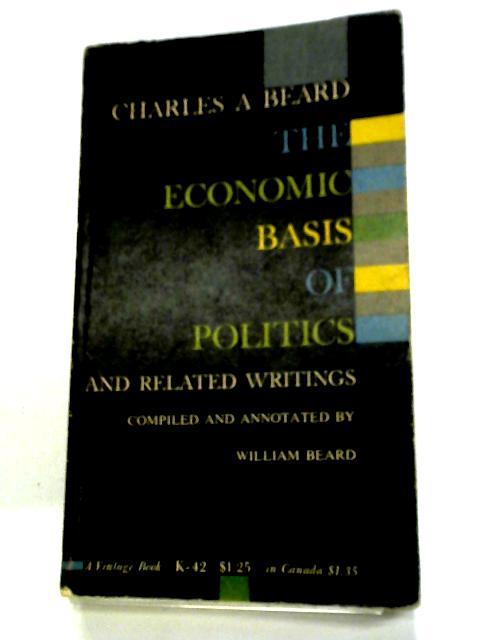Economic Basis of Politics & Related Writoingd By C.A. Beard