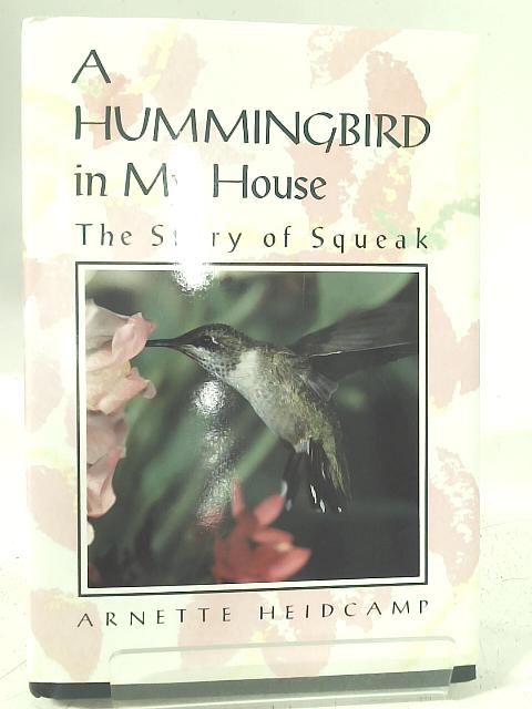 A Hummingbird in My House: The Story of Squeak By A. Heidcamp