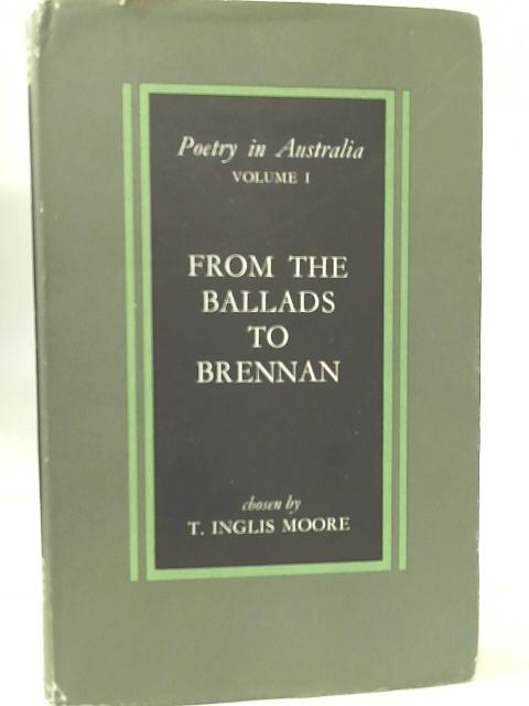 Poetry in Australia, Volume I - From the Ballads to Brennan By T. Inglis Moore (Chosen By)