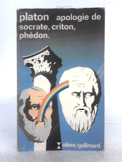 Apologie de Socrate, Criton, Phedon By Platon