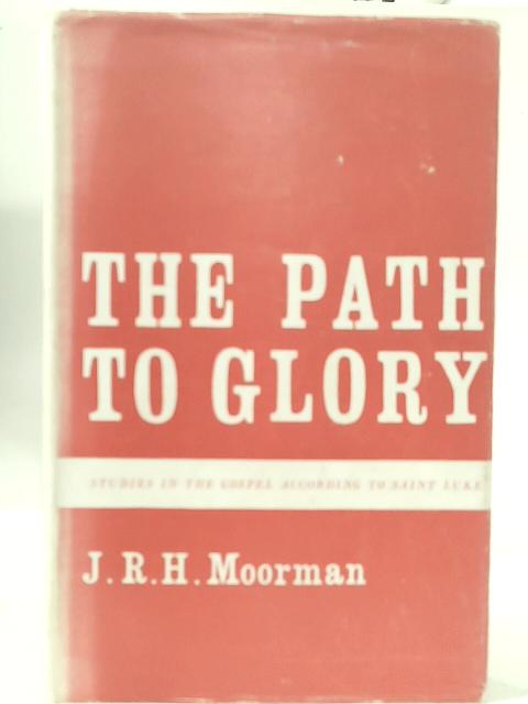 The Path to Glory: Studies in the Gospel According to Saint Luke. By John R. H. Moorman