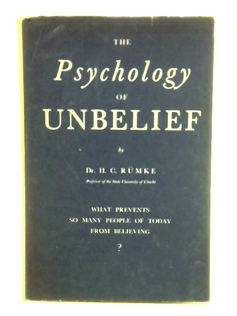 The Psychology Of Unbelief: Character And Temperament In Relation To Unbelief By Dr. H. C. Rumke