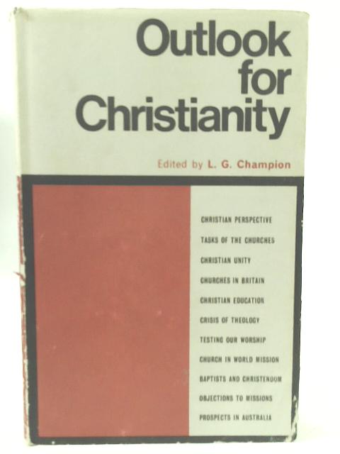 Outlook for Christianity: Essays presented to Dr.Ernest A.Payne in the occasion of his retirement from the office of General Secretary of the Baptist Unionof Great Britain & Ireland par L. G. Champion (ed.)