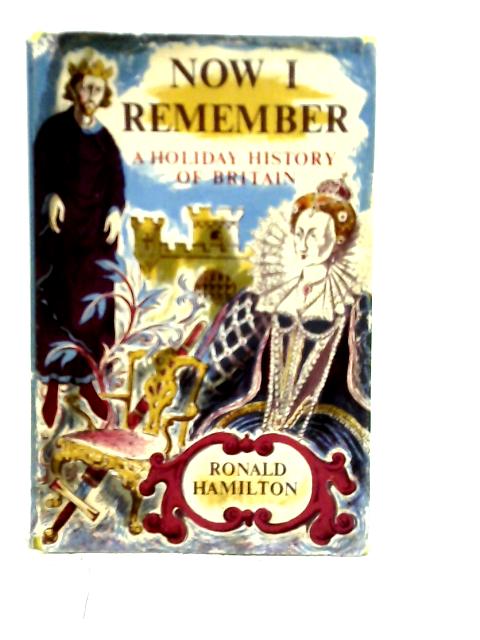 Now I Remember. A Holiday History of Britain By Ronald Hamilton