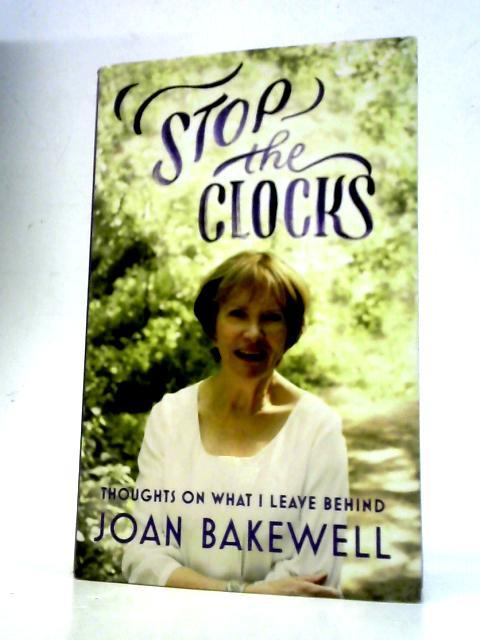 Stop the Clocks: Thoughts on What I Leave Behind By Joan Bakewell