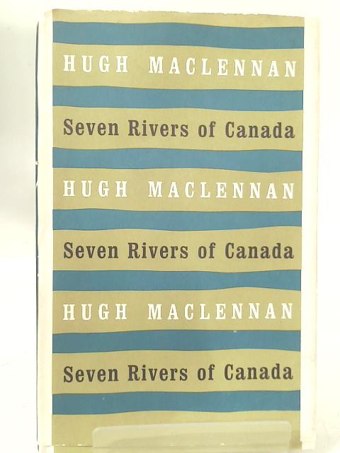 Seven Rivers of Canada By Hugh Maclennan