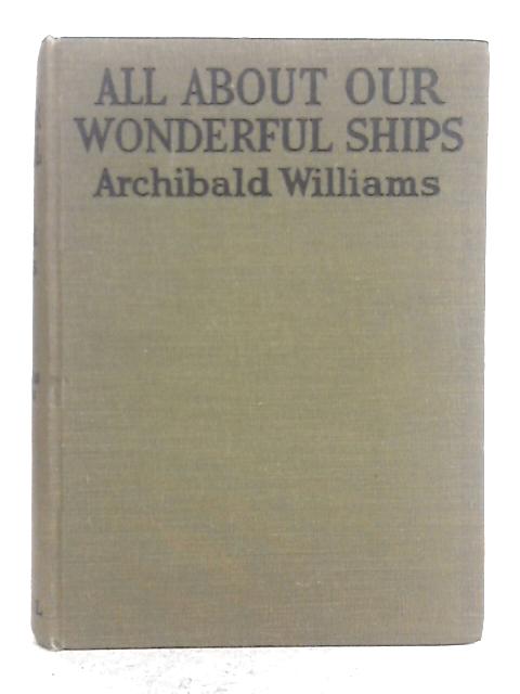 All About Our Wonderful Ships By Archibald Williams