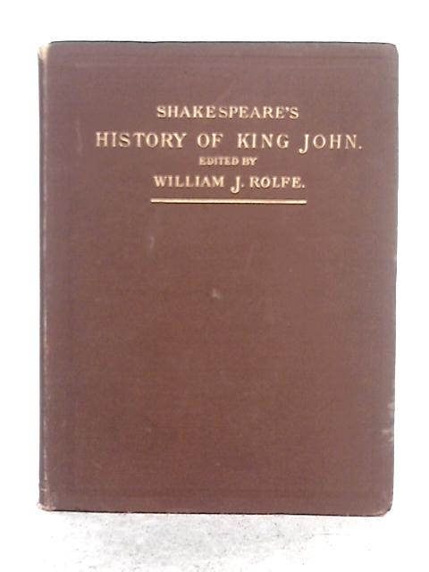 Shakespeare's History of the Life and Death of King John By William J. Rolfe (ed.)
