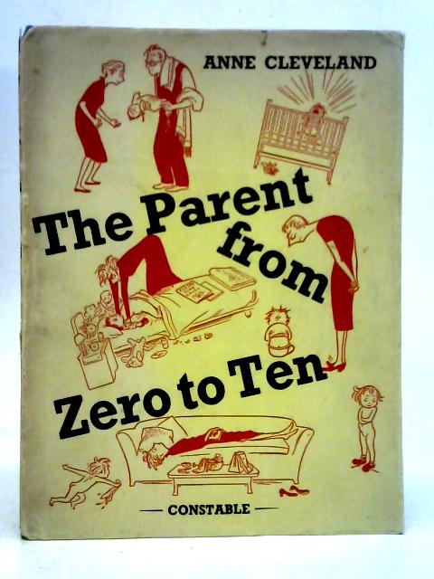 The Parent From Zero To Ten: An Elementary Guide To Family Group Behaviour, pinpointed In Terms Of A Minimum Parent-survival Quotient By Anne Cleveland
