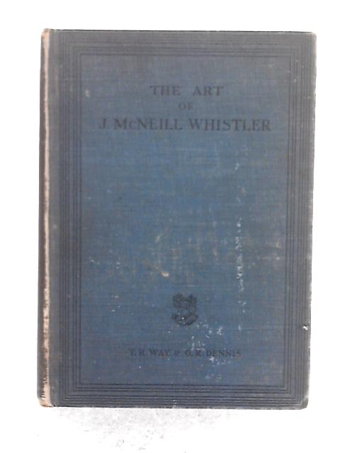 The Art of J. McNeill Whistler By T.R. Way, G.R. Dennis