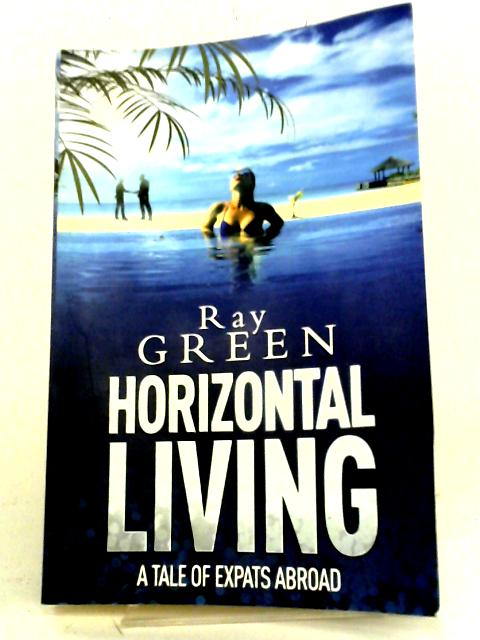 Horizontal Living: A Tale of Expats Abroad: Volume 4 (Roy Groves Thriller Series) By Ray Green