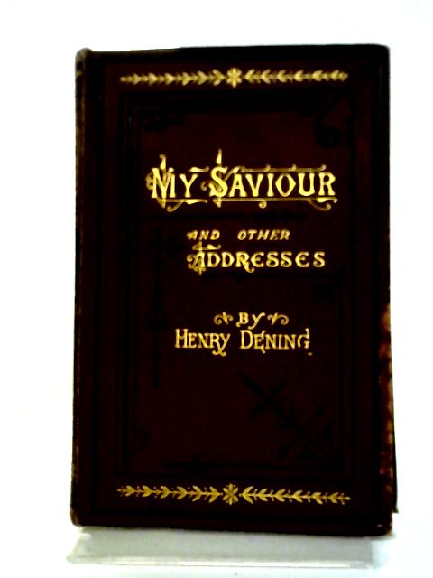 My Saviour, And Sixteen Other Addresses By Henry Dening