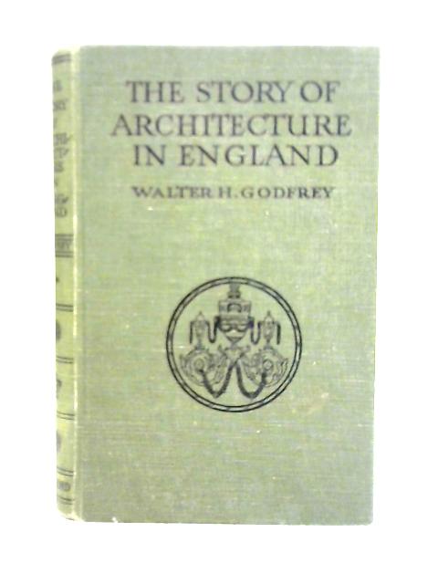 The Story Of Architecture In England: Volume II: From The Tudor Times To The End Of The Georgian Period von Walter H.Godfrey