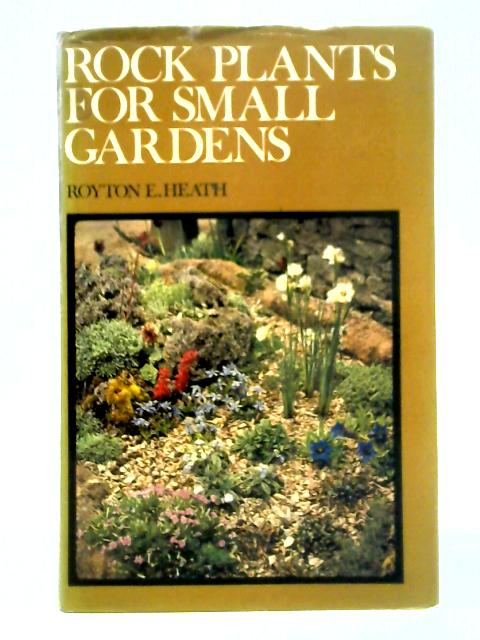 Rock Plants for Small Gardens par Royton E. Heath