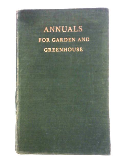 Annuals for Garden and Greenhouse By J S Dakers