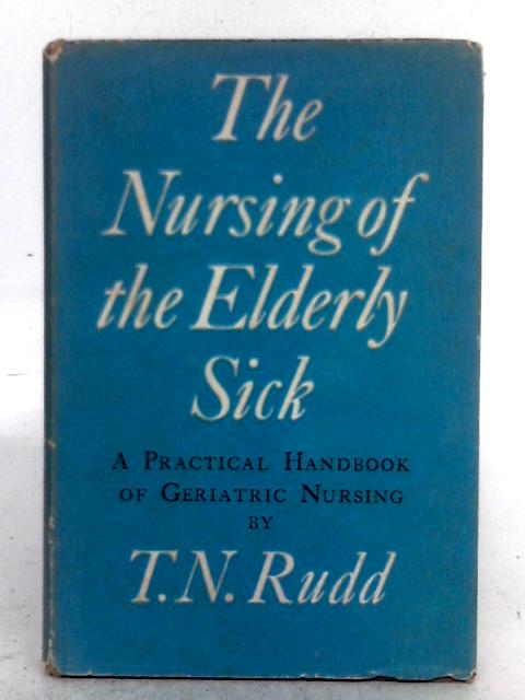The Nursing of the Elderly Sick: a Practical Handbook of Geriatric Nursing von Thomas Newton Rudd