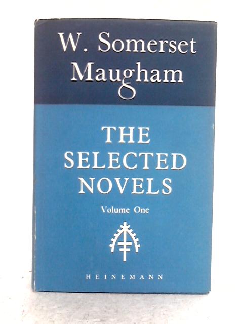 The Selected Novels of W. Somerset Maugham; Volume I By W. Somerset Maugham