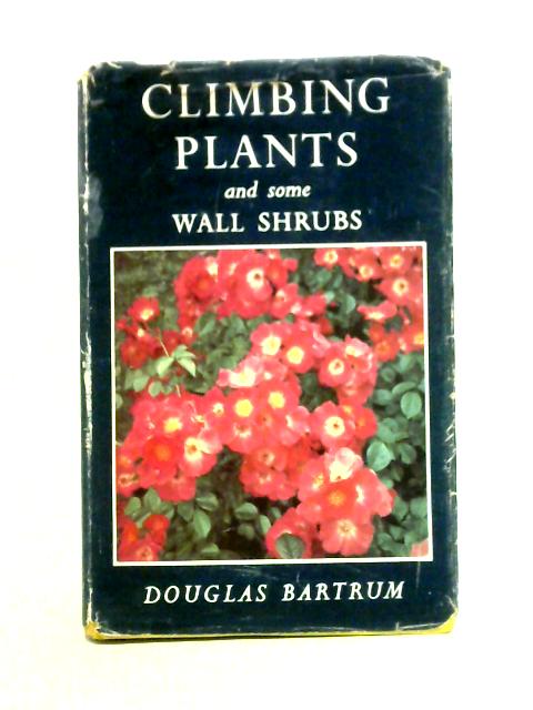 Climbing Plants And Some Wall Shrubs By Douglas Bartrum