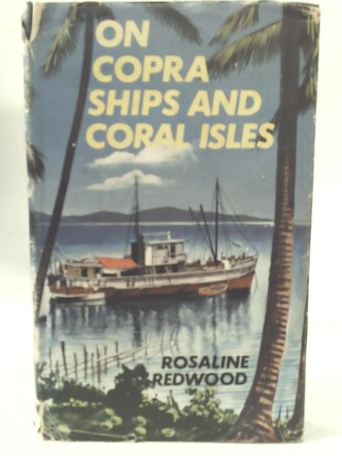 On Copra Ships and Coral Isles By Rosaline Redwood