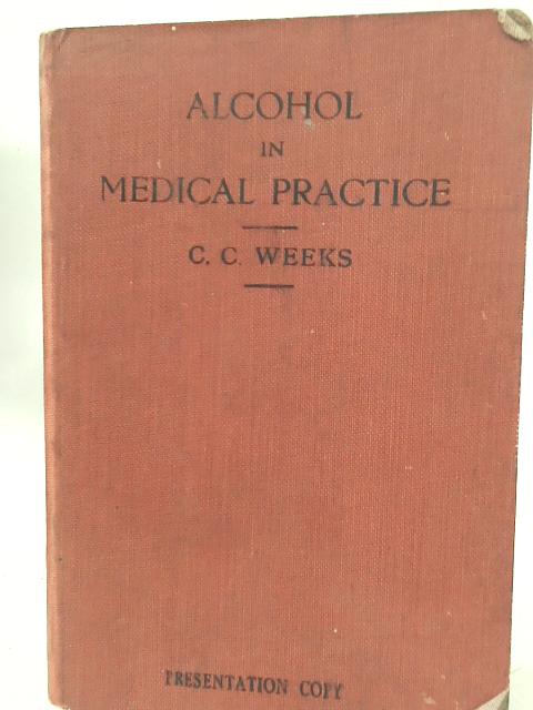 Alcohol in Medical Practice. With a Chapter on the Evolution of Medical Opinion. By Courtenay C. Weeks