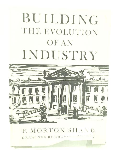 Building: The Evolution Of An Industry. By P. Morton Shand