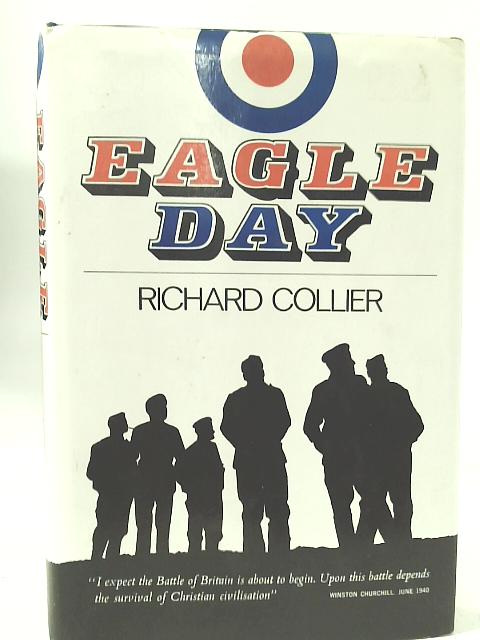 Eagle Day: The Battle of Britain, August 6 to September 14,1940 By Richard Collier