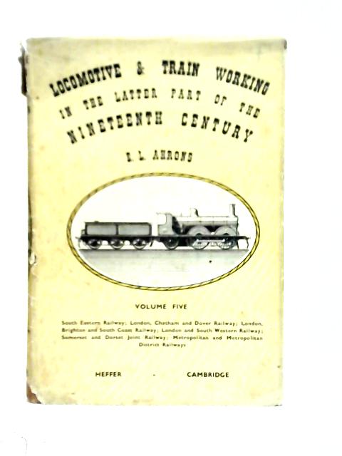 Locomotive and Train Working in the Latter Part of the Nineteenth Century Vol. V By E.L. Ahrons
