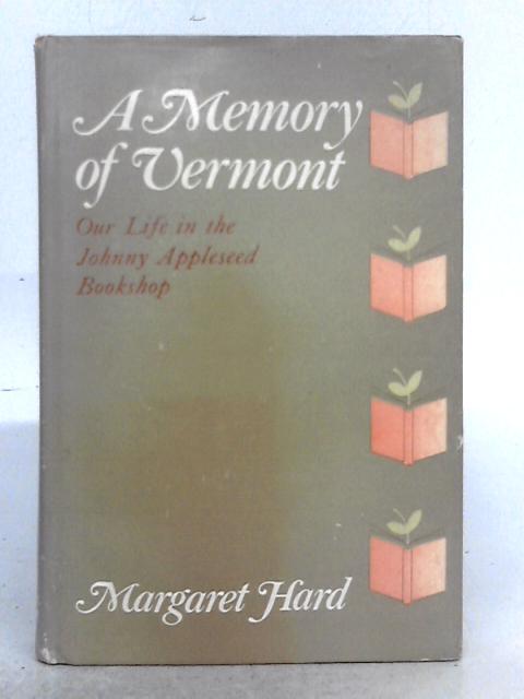 A Memory of Vermont: Our Life in the Johnny Appleseed Bookshop, 1930-1965 By Margaret Hard