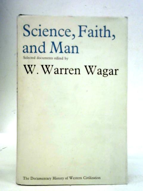 Science, Faith, and Man: A Volume in The Documentary History of Western Civilisation By W. Warren Wagar