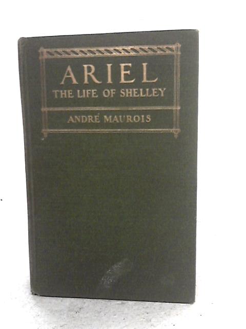 Ariel: The Life Of Shelley By Andre Maurois