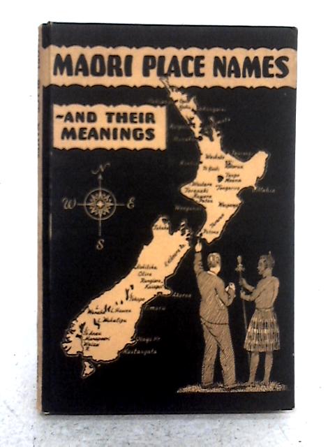 Maori Place Names and Their Meaning By Alfred Hamish Reed