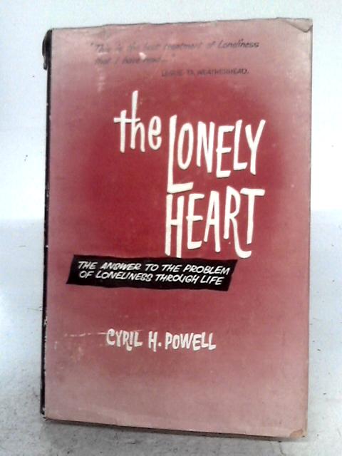 The Lonely Heart. The Answer to the Problem of Loneliness Through Life By Cyril H. Powell