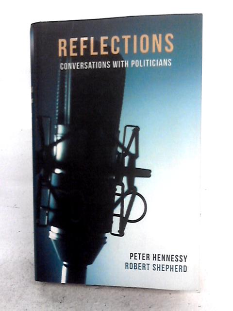 Reflections: Conversations with Politicians von Peter Hennessy and Robert Shepherd
