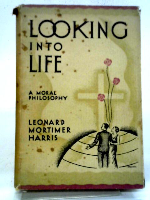 Looking Into Life A Moral Philosophy von Leonard Mortimer Harris