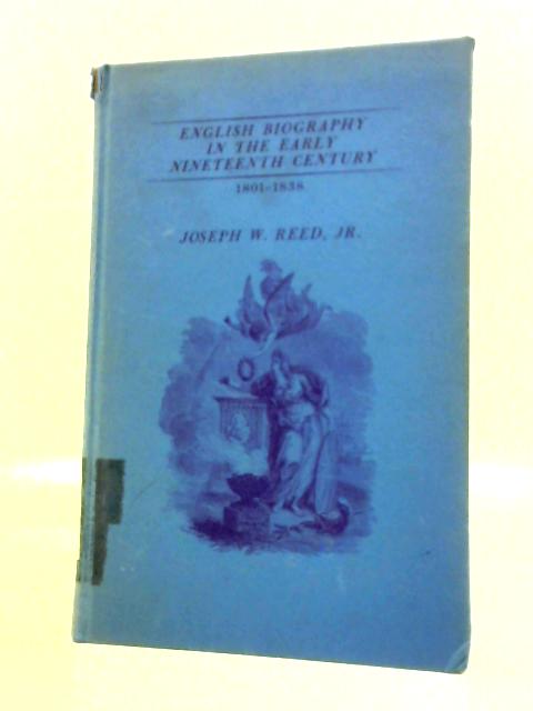 English Biography In The Early Nineteenth Century 1801-1838 By Joseph W. Reed