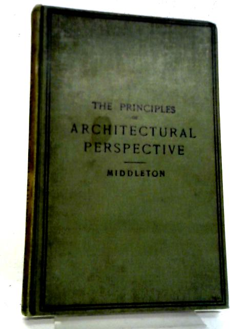 The Principles Of Architectural Perspective. By Middleton